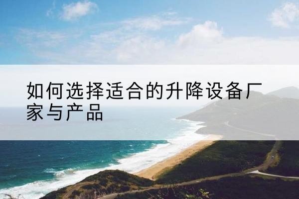 松山电动升降平台厂家-如何选择适合的升降设备厂家与产品